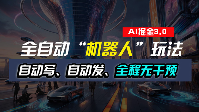 （11121期）全自动掘金“自动化机器人”玩法，自动写作自动发布，全程无干预，完全…-网创空间