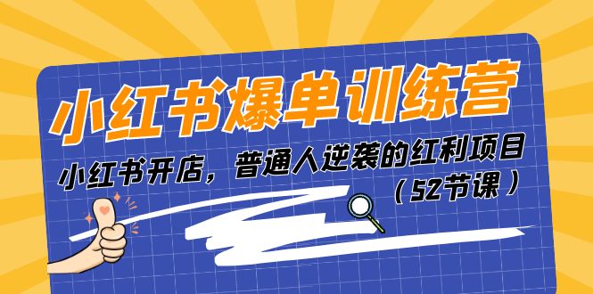 （11134期）小红书爆单训练营，小红书开店，普通人逆袭的红利项目（52节课）-网创空间