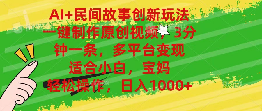 （11140期）AI+民间故事创新玩法,一键制作原创视频，3分钟一条，小白，宝妈，轻松…-网创空间