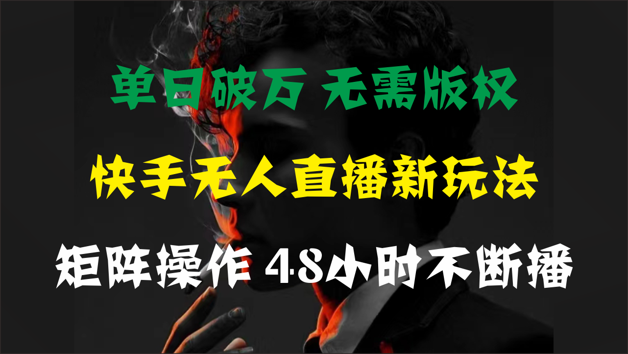 （11142期）单日破万，快手无人直播新玩法，无需版权，支持矩阵操作，48小时不断播-网创空间