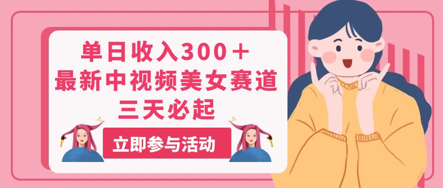 （11156期）单日收入300＋！最新中视频美女赛道，三天必起-网创空间