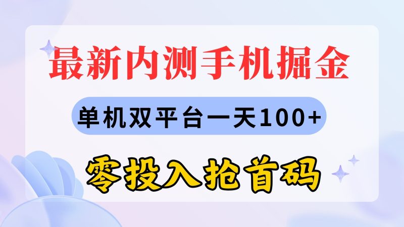 （11167期）最新内测手机掘金，单机双平台一天100+，零投入抢首码-网创空间