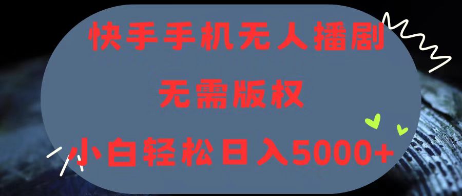（11168期）快手手机无人播剧，无需硬改，轻松解决版权问题，小白轻松日入5000+-网创空间