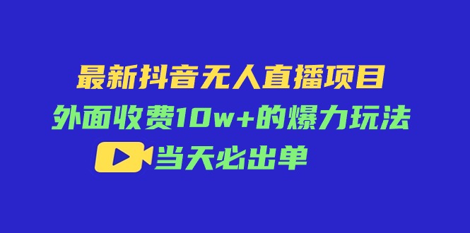 （11212期）最新抖音无人直播项目，外面收费10w+的爆力玩法，当天必出单-网创空间