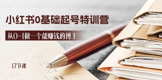 （11213期）2024小红书0基础起号特训营，从0-1做一个能赚钱的博主（17节课）-网创空间