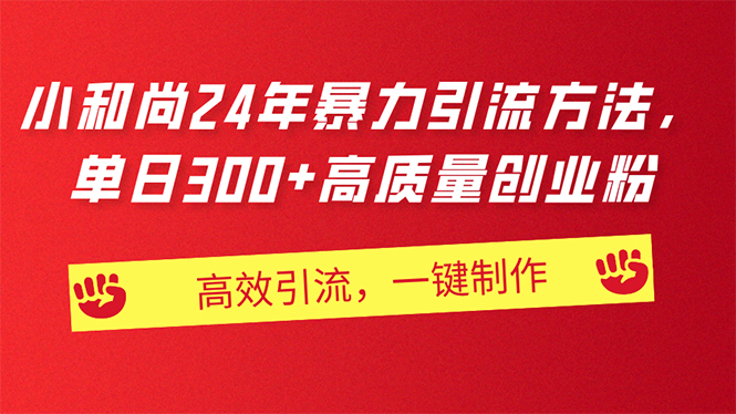 （11247期）AI小和尚24年暴力引流方法，单日300+高质量创业粉，高效引流，一键制作-网创空间