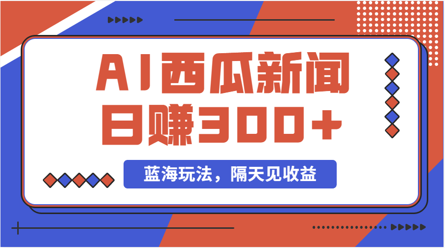（11251期）蓝海最新玩法西瓜视频原创搞笑新闻当天有收益单号日赚300+项目-网创空间