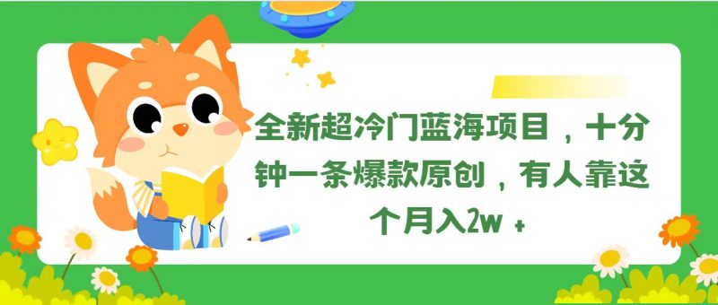 （11271期）全新超冷门蓝海项目，十分钟一条爆款原创，有人靠这个月入2w＋-网创空间