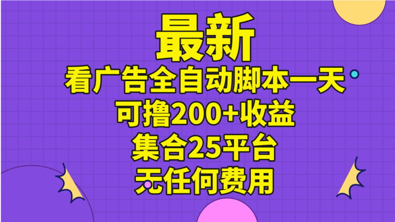 （11301期）最新看广告全自动脚本一天可撸200+收益 。集合25平台 ，无任何费用-网创空间