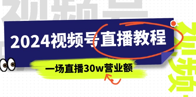 （11394期）2024视频号直播教程：视频号如何赚钱详细教学，一场直播30w营业额（37节）-网创空间