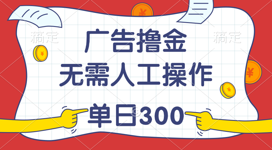 （11408期）最新教程！广告撸金，无需人工操作，单日收入300+-网创空间