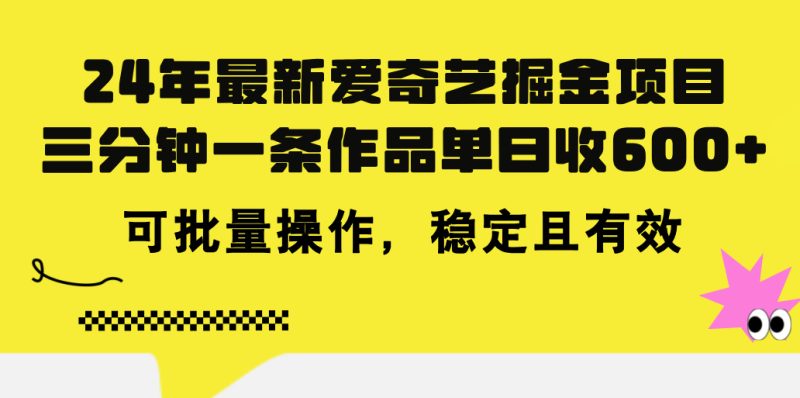 （11423期）24年 最新爱奇艺掘金项目，三分钟一条作品单日收600+，可批量操作，稳…-网创空间