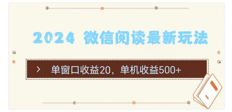 (11476期)2024 微信阅读最新玩法:单窗口收益20,单机收益500+-网创空间