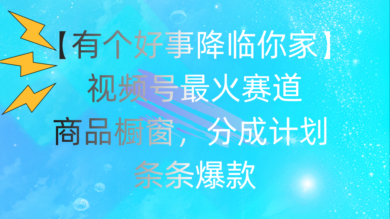（11564期）有个好事 降临你家：视频号最火赛道，商品橱窗，分成计划 条条爆款，每…-网创空间