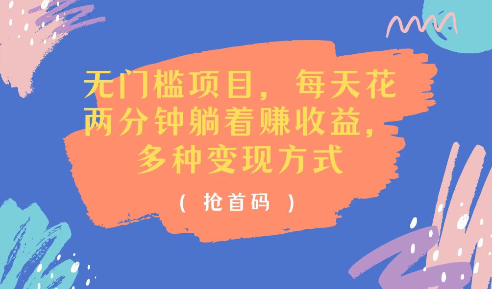 （11647期）无门槛项目，每天花两分钟躺着收益，多种收益方式-网创空间