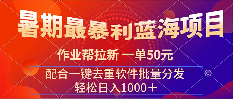 （11694期）暑期最暴利蓝海项目 作业帮拉新 一单50元 配合一键去重软件批量分发-网创空间