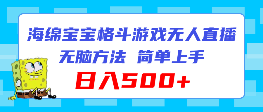 （11739期）海绵宝宝格斗对战无人直播，无脑玩法，简单上手，日入500+-网创空间