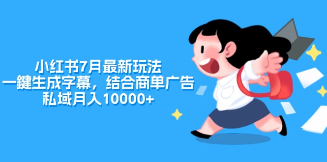 （11711期）小红书7月最新玩法，一鍵生成字幕，结合商单广告，私域月入10000+-网创空间