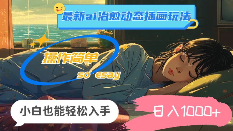 （11712期）24年最新ai治愈动态插画玩法，操作简单，小白也能轻松入手，日入1000+-网创空间