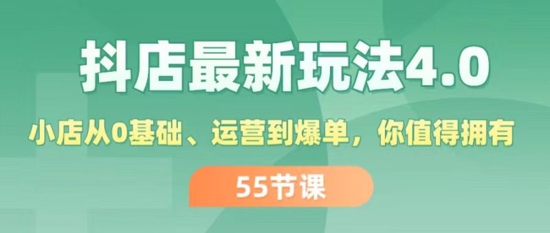 (11748期)抖店最新玩法4.0,小店从0基础、运营到爆单,你值得拥有(55节)-网创空间