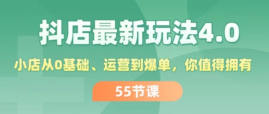 （11748期）抖店最新玩法4.0，小店从0基础、运营到爆单，你值得拥有（55节）-网创空间