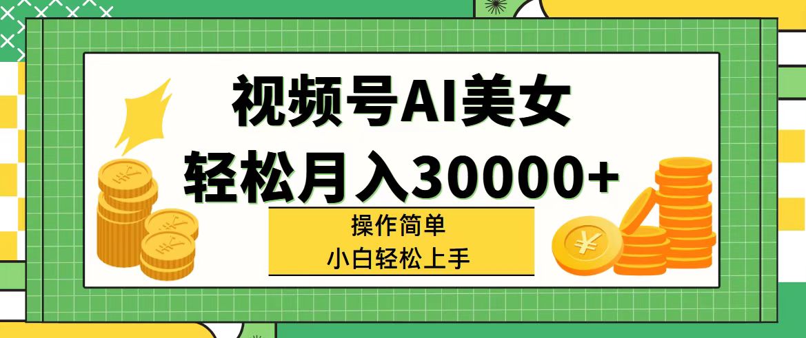 （11812期）视频号AI美女，轻松月入30000+,操作简单小白也能轻松上手-网创空间