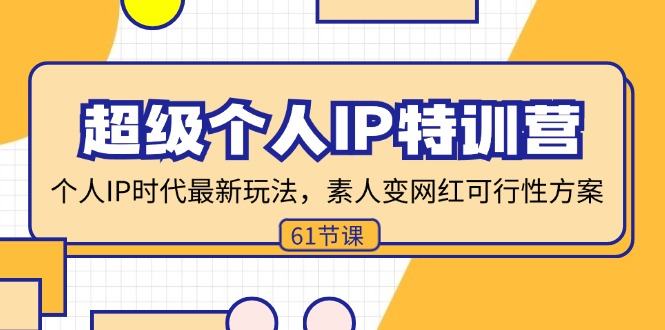 （11877期）超级个人IP特训营，个人IP时代才最新玩法，素人变网红可行性方案 (61节)-网创空间