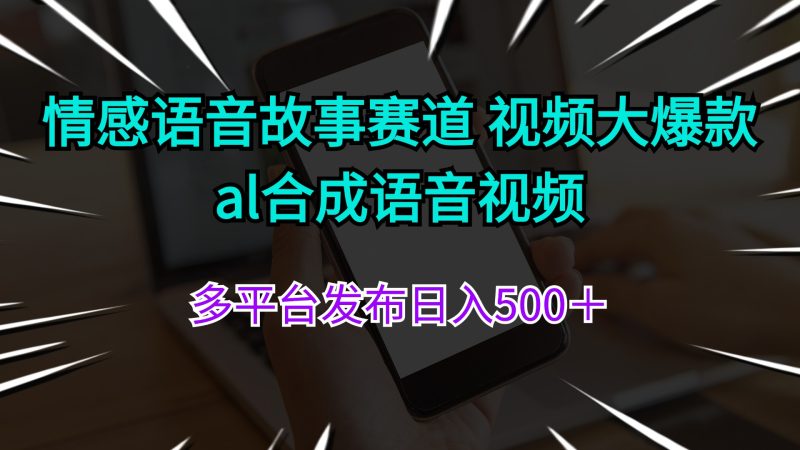 （11880期）情感语音故事赛道 视频大爆款 al合成语音视频多平台发布日入500＋-网创空间