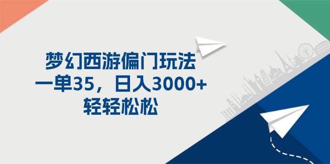 （11944期）梦幻西游偏门玩法，一单35，日入3000+轻轻松松-网创空间