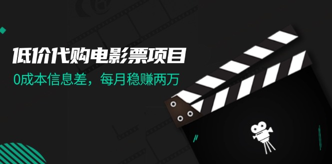 （11950期）低价代购电影票项目，0成本信息差，每月稳赚两万！-网创空间