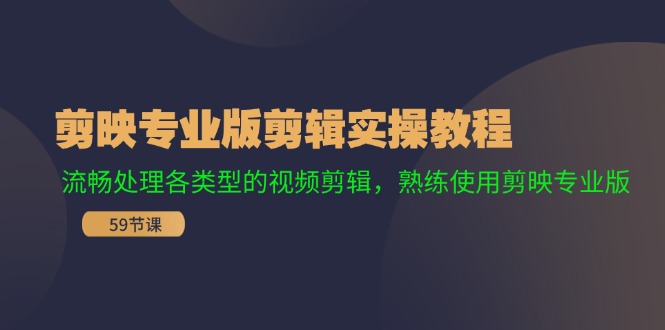 （11969期）剪映专业版剪辑实操教程：流畅处理各类型的视频剪辑，熟练使用剪映专业版-网创空间