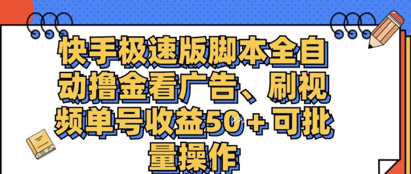 （11968期）快手极速版脚本全自动撸金看广告、刷视频单号收益50＋可批量操作-网创空间