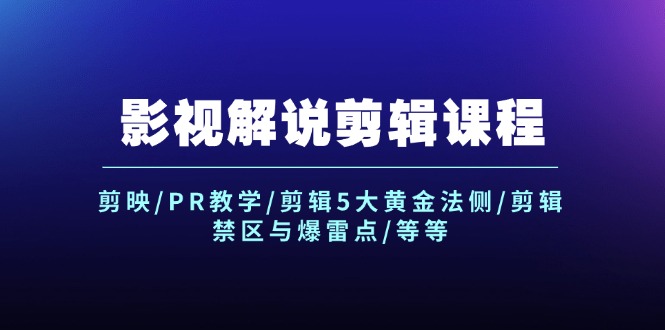 （12023期）影视解说剪辑课程：剪映/PR教学/剪辑5大黄金法侧/剪辑禁区与爆雷点/等等-网创空间