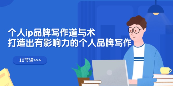 （12060期）个人ip品牌写作道与术，打造出有影响力的个人品牌写作（10节课）-网创空间