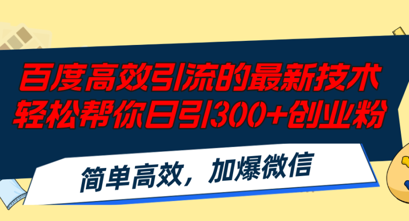(12064期)百度高效引流的最新技术,轻松帮你日引300+创业粉,简单高效,加爆微信-网创空间