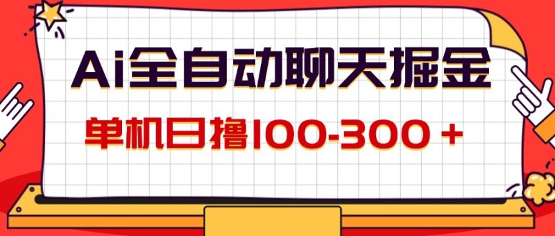 （12072期）AI全自动聊天掘金，单机日撸100-300＋ 有手就行-网创空间