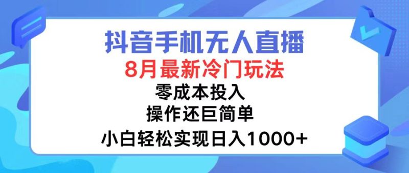 (12076期)抖音手机无人直播,8月全新冷门玩法,小白轻松实现日入1000+,操作巨…-网创空间