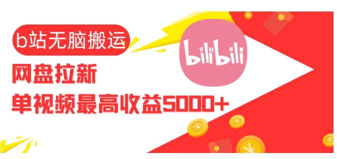 视频无脑搬运b站网盘拉新，单视频最高收益5k+【揭秘】-网创空间