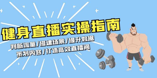 健身直播实操指南：判断流量/搭建场景/提升数据/策划内容/打造高效直播间-网创空间