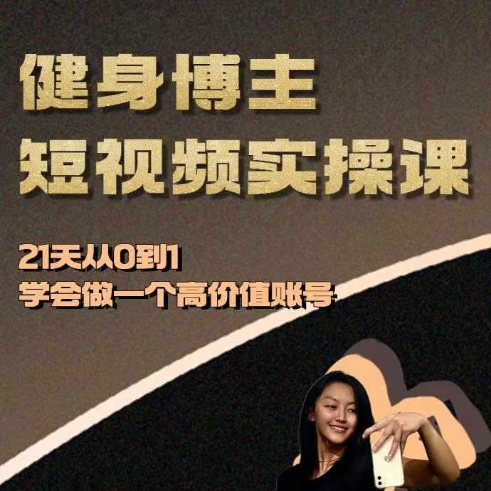 健身博主短视频实操课——21天从0到1学会做一个高价值账号-网创空间