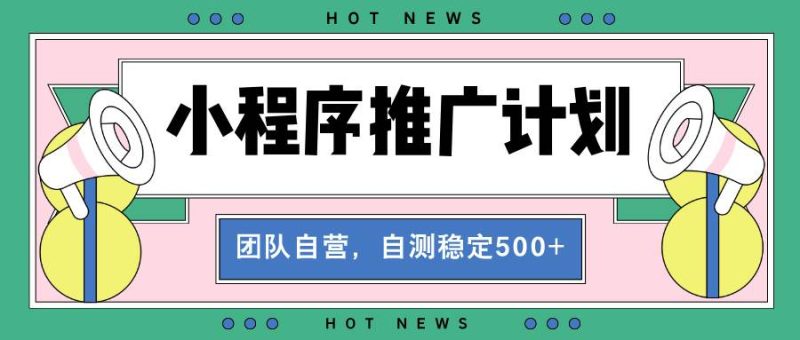 （13575期）【小程序推广计划】全自动裂变，自测收益稳定在500-2000+-网创空间