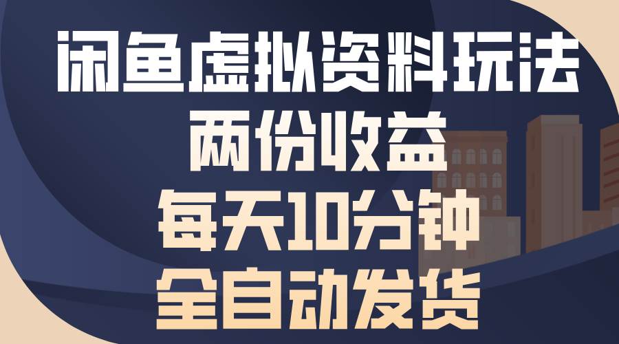 （13582期）闲鱼虚拟资料玩法，两份收益，每天10分钟，全自动发货-网创空间