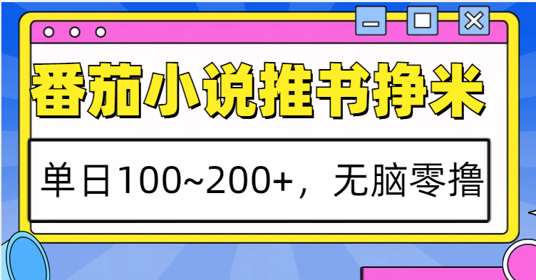 番茄小说推书赚米，单日100~200+，无脑零撸-网创空间