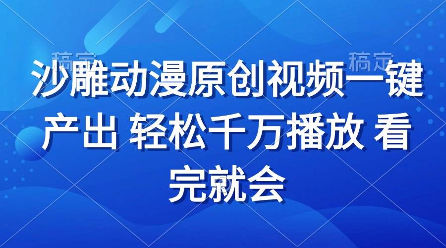 （13619期）沙雕动画视频一键产出 轻松千万播放 看完就会-网创空间
