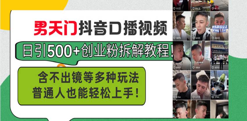 （13625期）男天门抖音口播视频日引500+创业粉拆解教程！含不出镜等多种玩法普通人…-网创空间