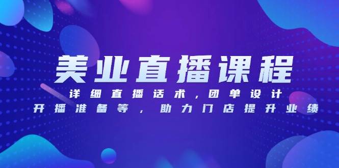 美业直播课程，详细直播话术,团单设计,开播准备等，助力门店提升业绩-网创空间