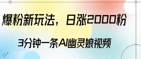 爆粉新玩法，3分钟一条AI幽灵娘视频，日涨2000粉丝，多种变现方式-网创空间