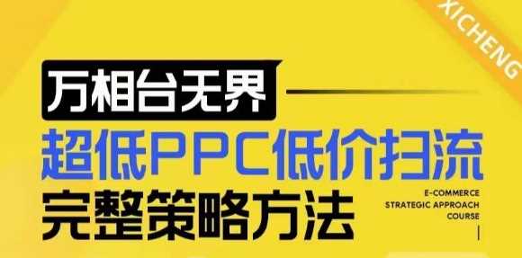 【2024新版】万相台无界，超低PPC低价扫流完整策略方法，店铺核心选款和低价盈选款方法-网创空间
