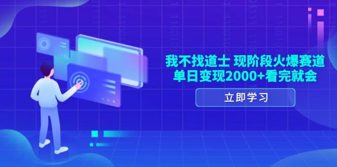 （13633期）我不找道士，现阶段火爆赛道，单日变现2000+看完就会-网创空间