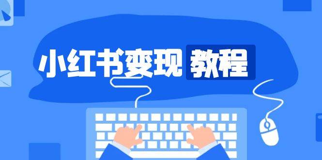 （13648期）小红书变现教程，精准账号定位，开启赚钱之旅，打造爆款账号-网创空间